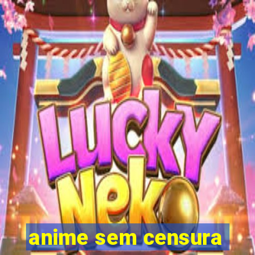 anime sem censura